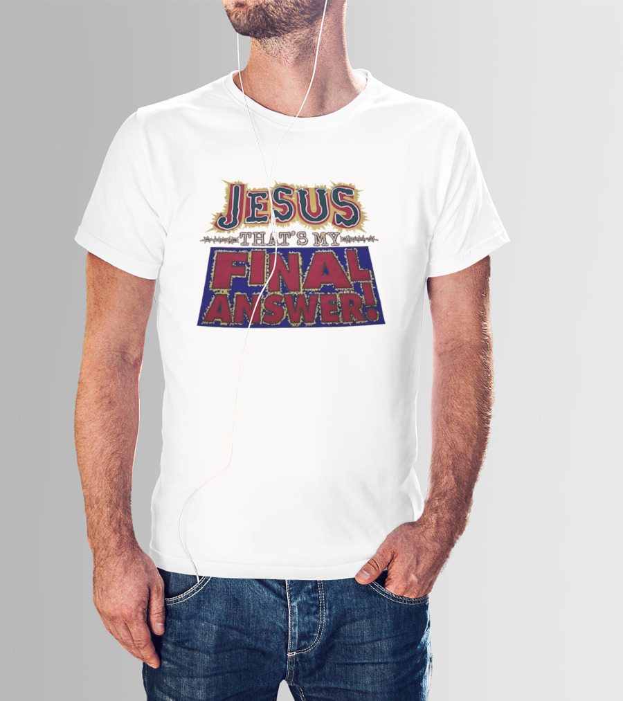 Jesus That’s My Final Answer Religious T-Shirt