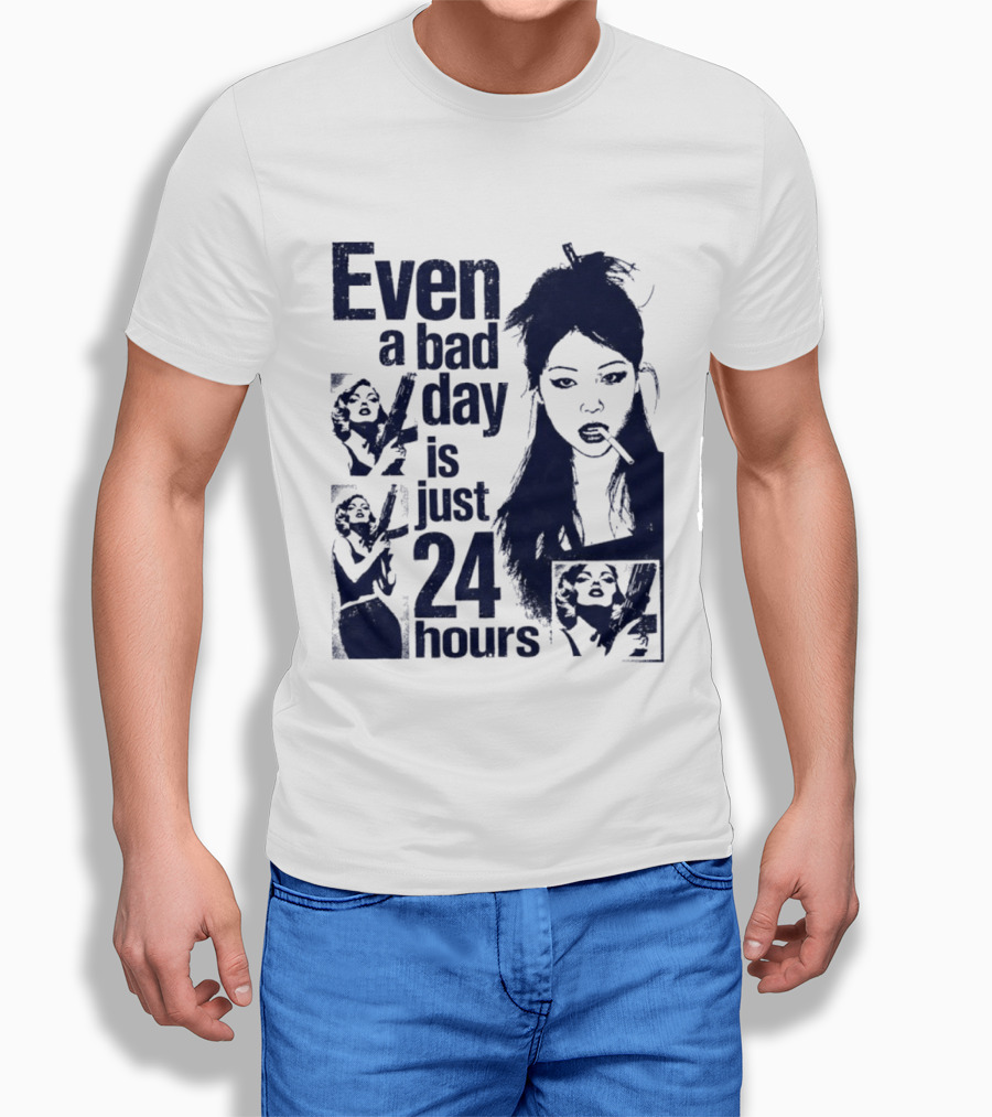 Even A Bad Day Is Just 24 Hours T-Shirt