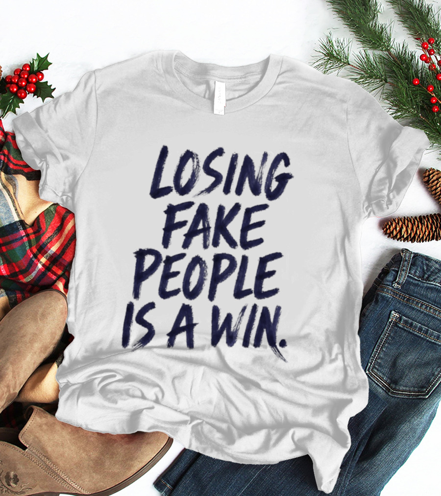 Losing Fake People Is A Win T-Shirt