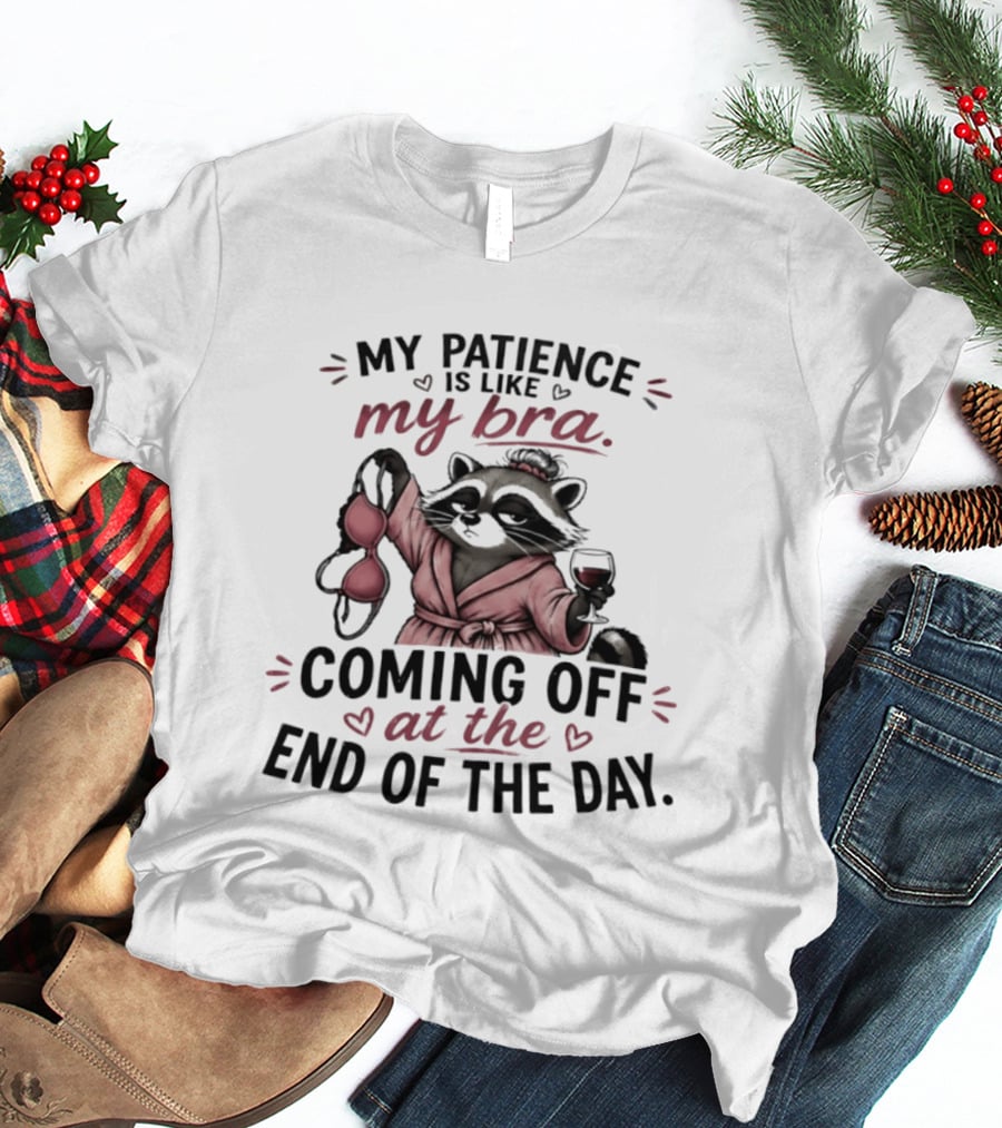 Raccoon Relaxation My Patience Is Like My Bra Coming Off At The End Of The Day T-Shirt