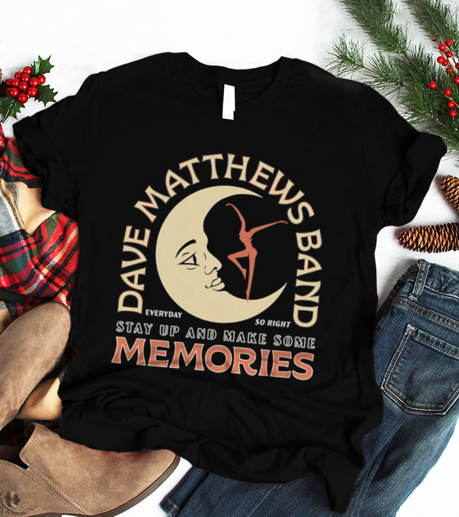 Dave Matthews Band Everyday So Right Stay Up And Make Some Memories Moon Dancer T-Shirt