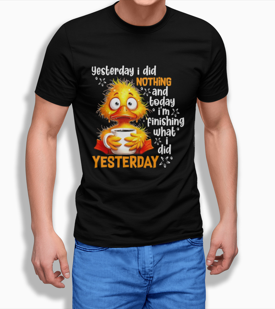 Yesterday I Did Nothing And Today I'm Finishing What I Did Yesterday Duck Coffee T-Shirt