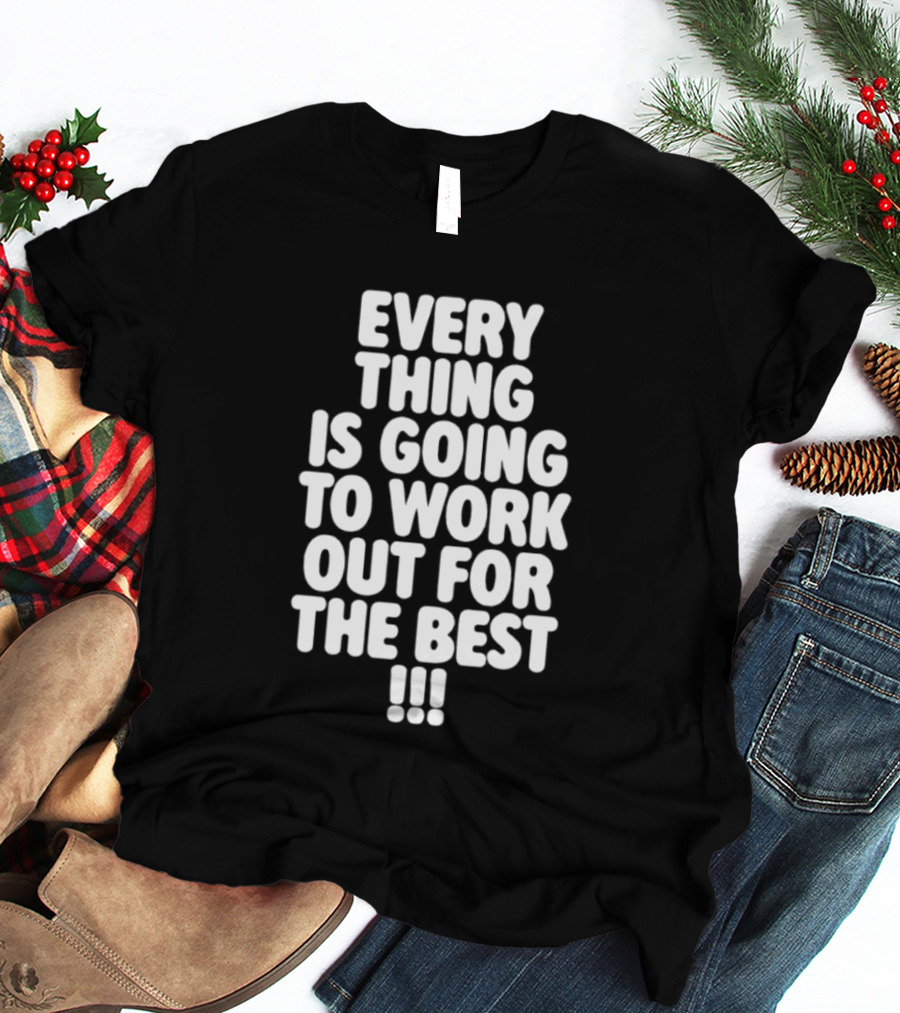 Everything Is Going To Work Out For The Best Positive Message T-Shirt