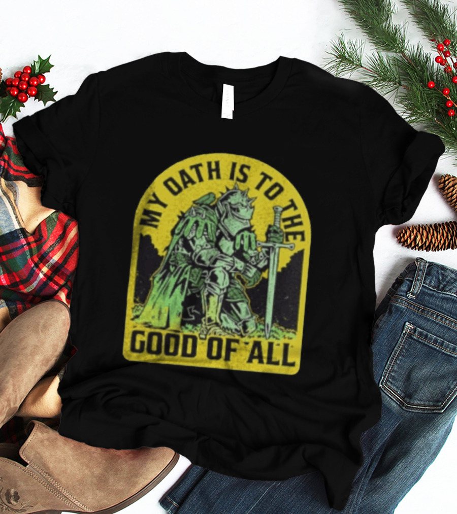 My Oath Is To The Good Of All Knight Armor Sword Kneeling T-Shirt