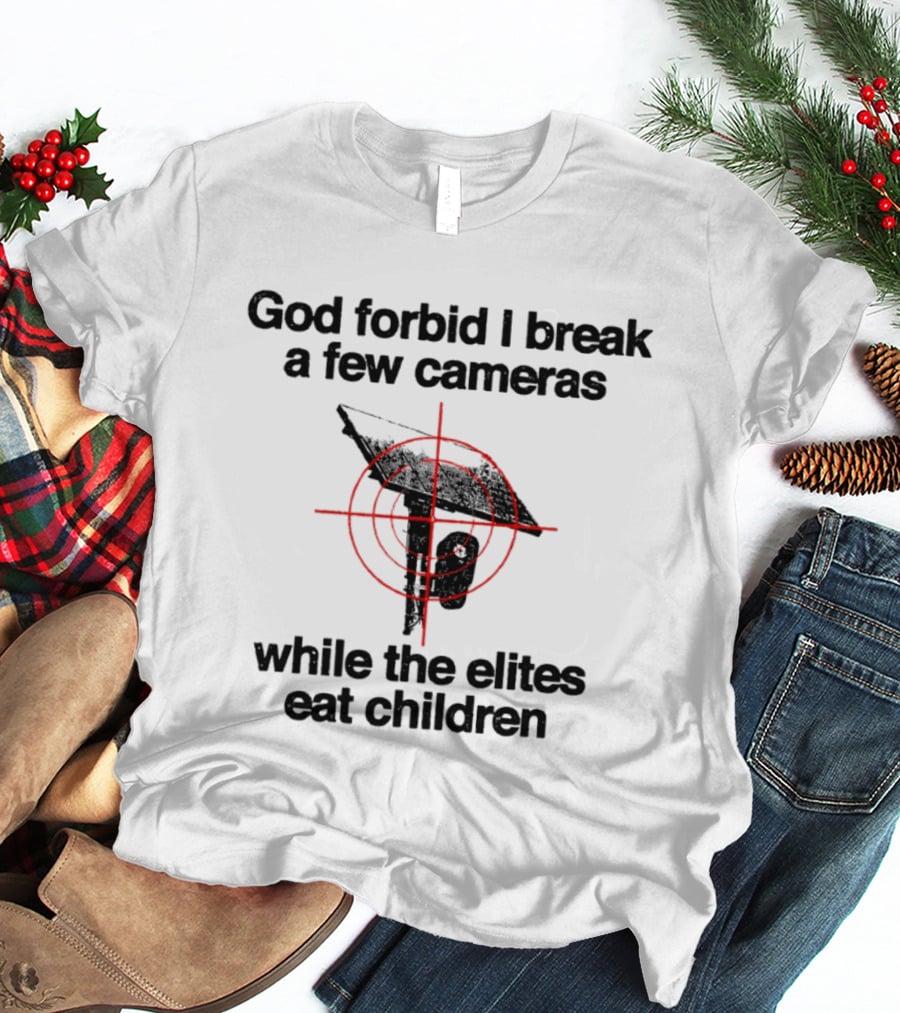 God Forbid I Break A Few Cameras While The Elites Eat Children Target T-Shirt
