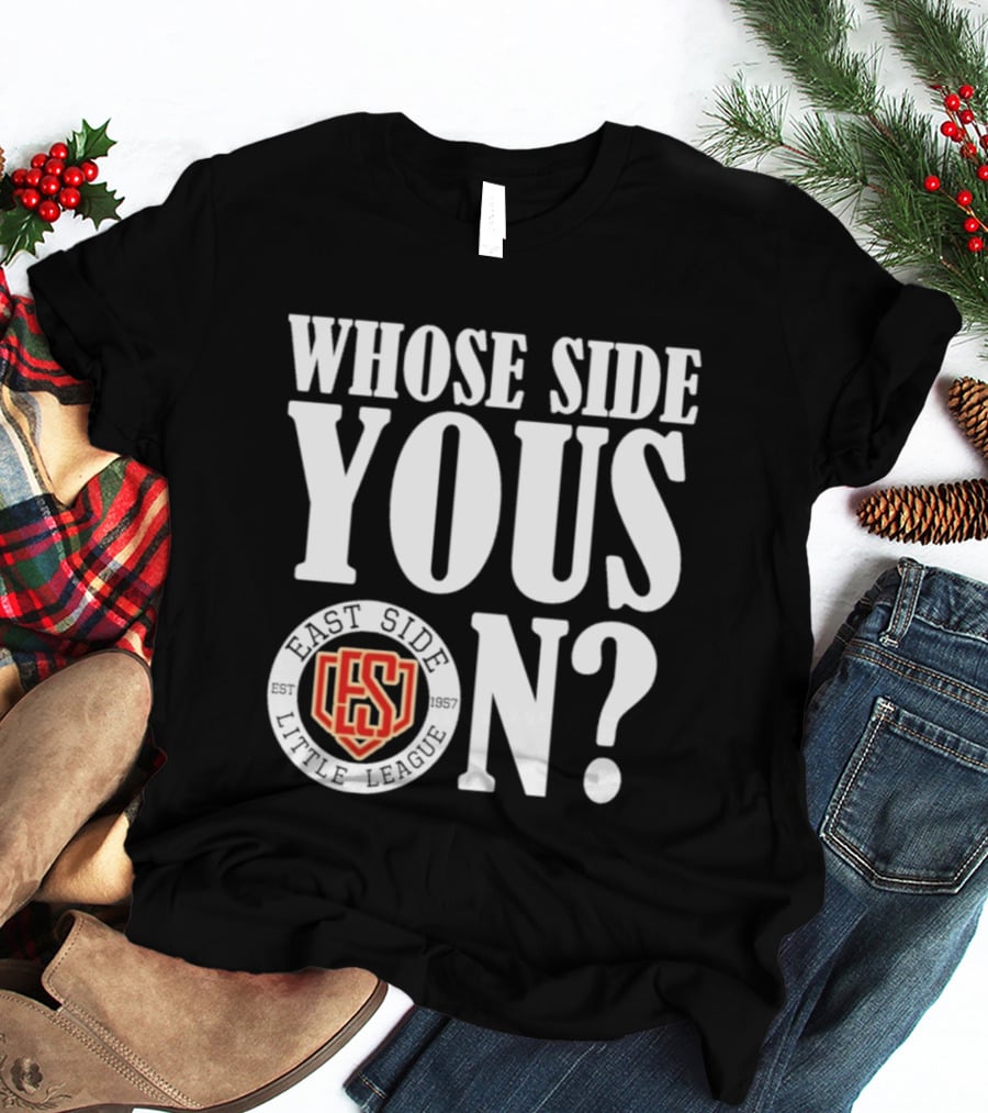 Whose Side Yous On East Side Little League Est 1957 ES T-Shirt