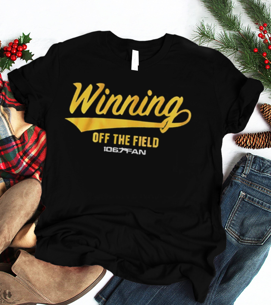 Winning Off The Field 106.7 Fan T-Shirt
