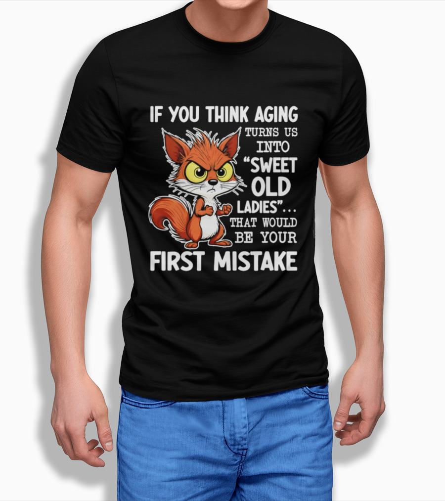 If You Think Aging Turns Us Into Sweet Old Ladies Squirrel First Mistake T-Shirt