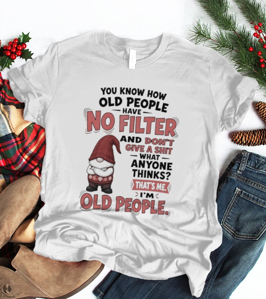 Gnomes You Know How Old People Have No Filter Don't Give A Shit That's Me I'm Old People T-Shirt