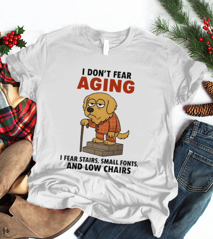 Golden Retriever I Don't Fear Aging I Fear Stairs Small Fonts And Low Chairs T-Shirt