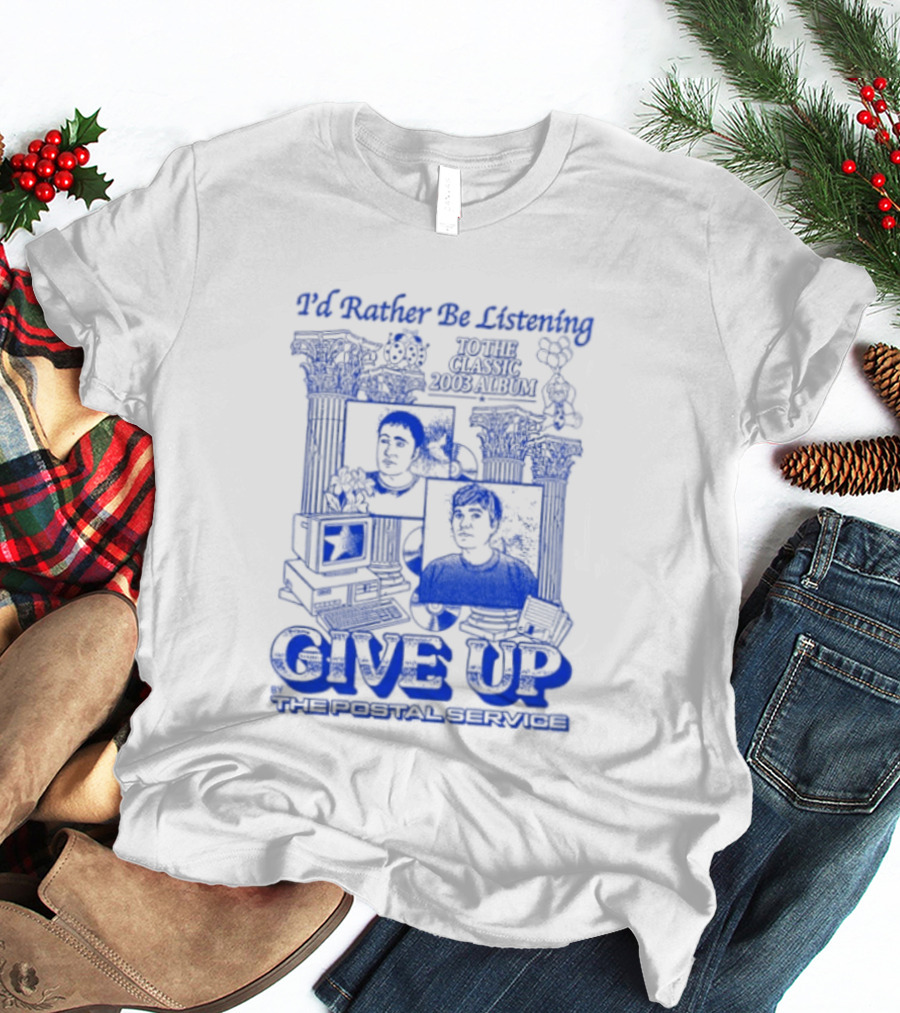 I'd Rather Be Listening To The Classic 2003 Album Give Up By The Postal Service T-Shirt