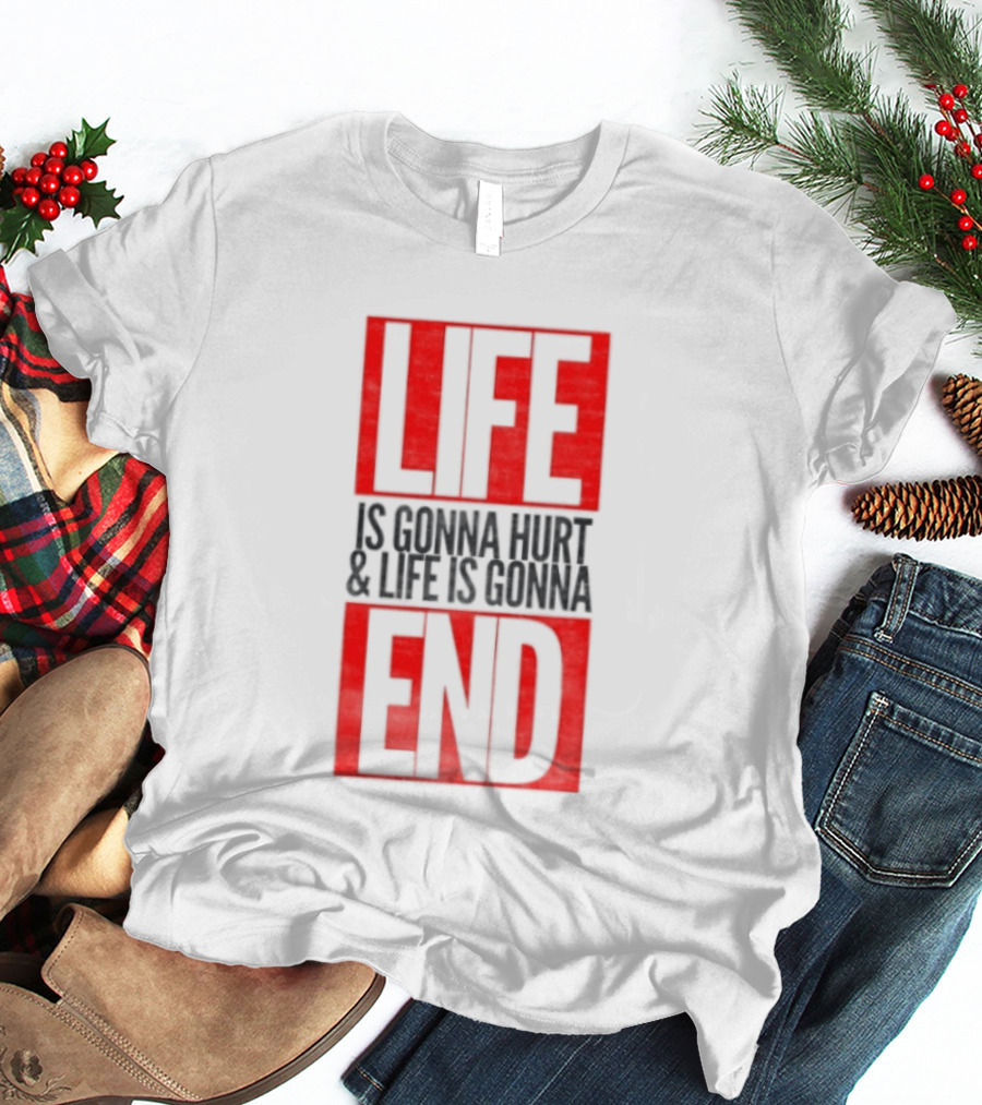 Life Is Gonna Hurt & Life Is Gonna End T-Shirt
