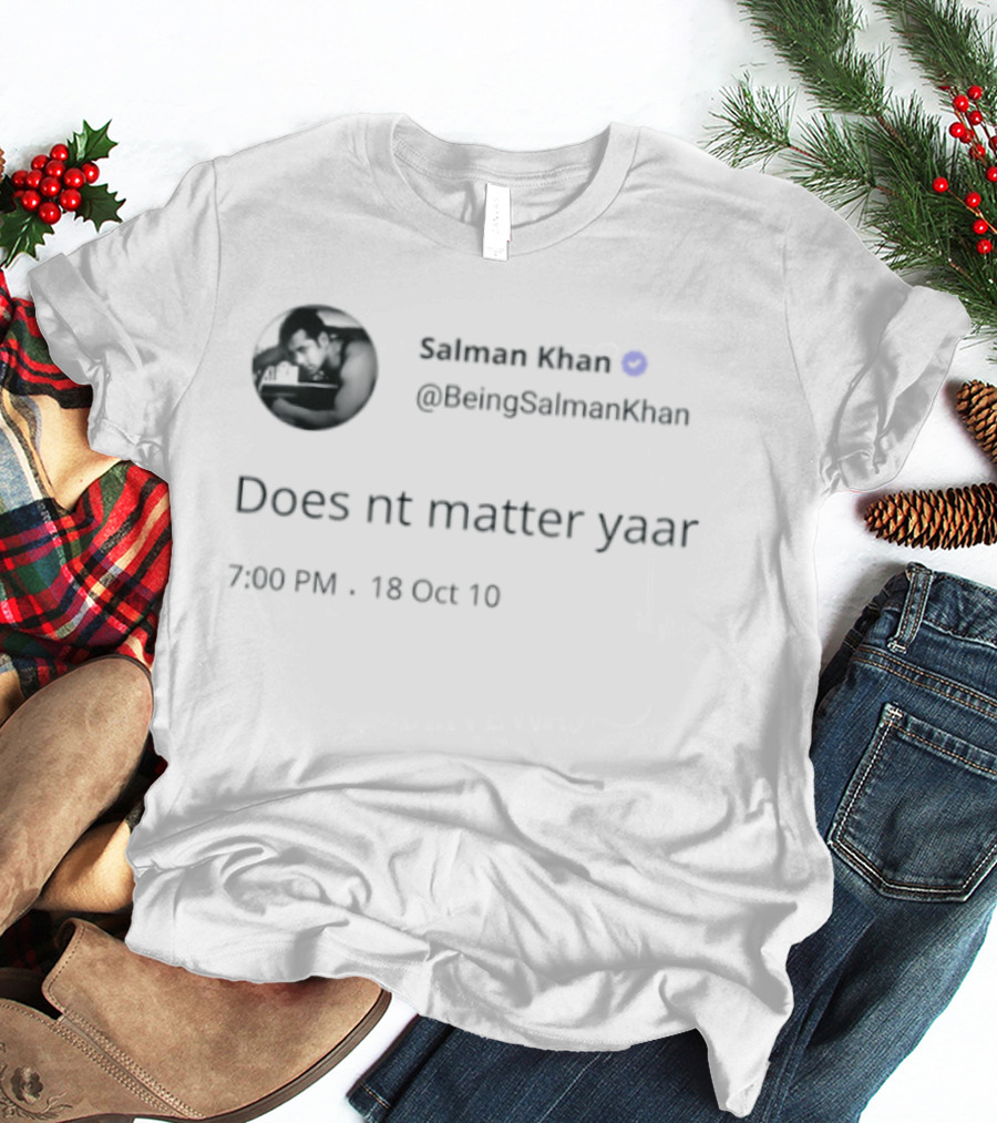 Salman Khan BeingSalmanKhan Verified Does Nt Matter Yaar Tweet 7:09 PM 13 Oct 19 T-Shirt
