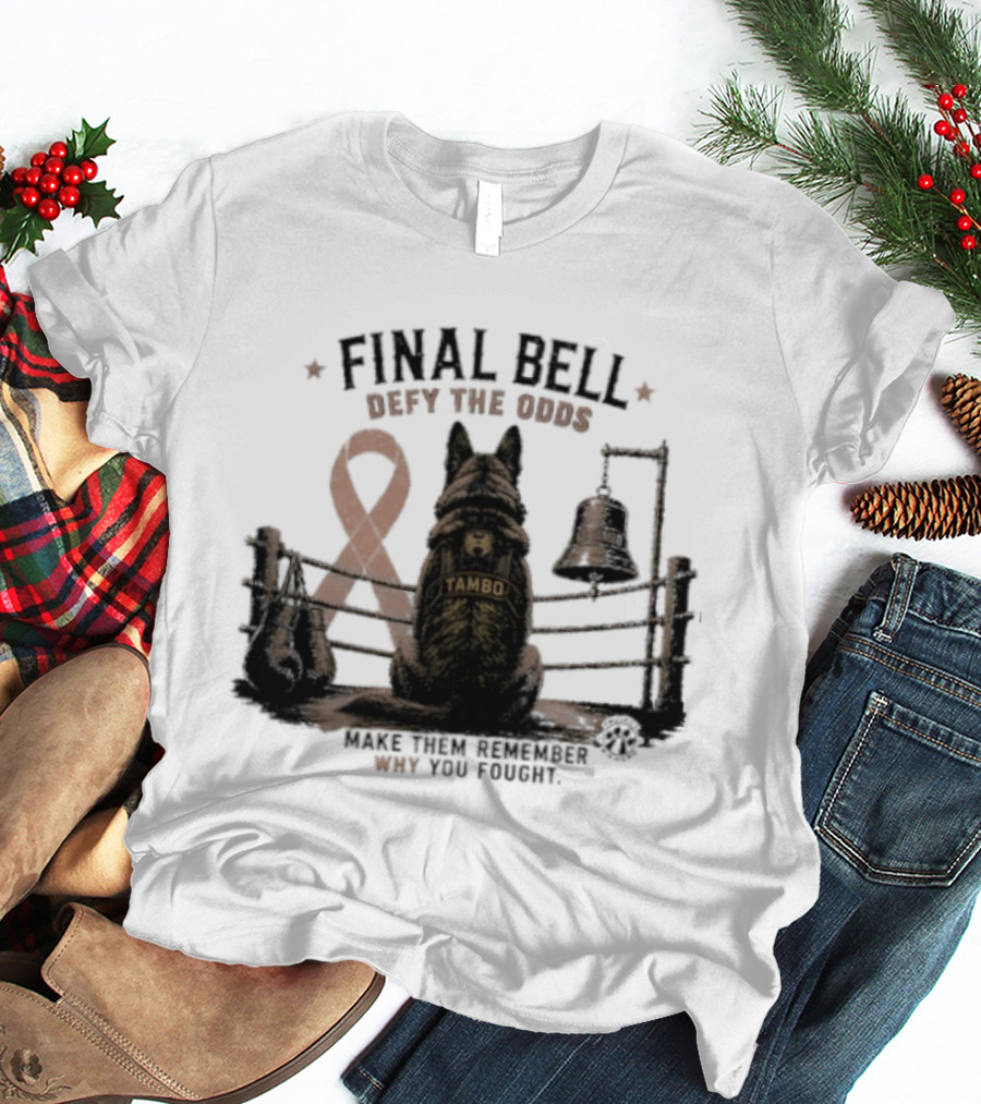 Final Bell Defy The Odds Tambo Project K 9 Hero Make Them Remember Why You Fought T-Shirt