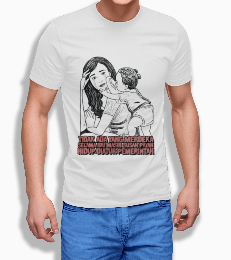 Tidak Ada Yang Merdeka Selama Ibu Masih Susah Payah Hidup Diatur Pemerintah T-Shirt
