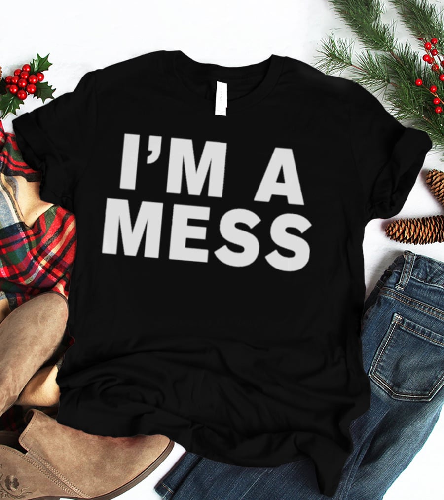 I'm A Mess T-Shirt
