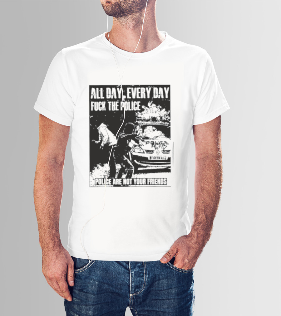 All Day Every Day Fuck The Police Protest Police Are Not Your Friends T-Shirt