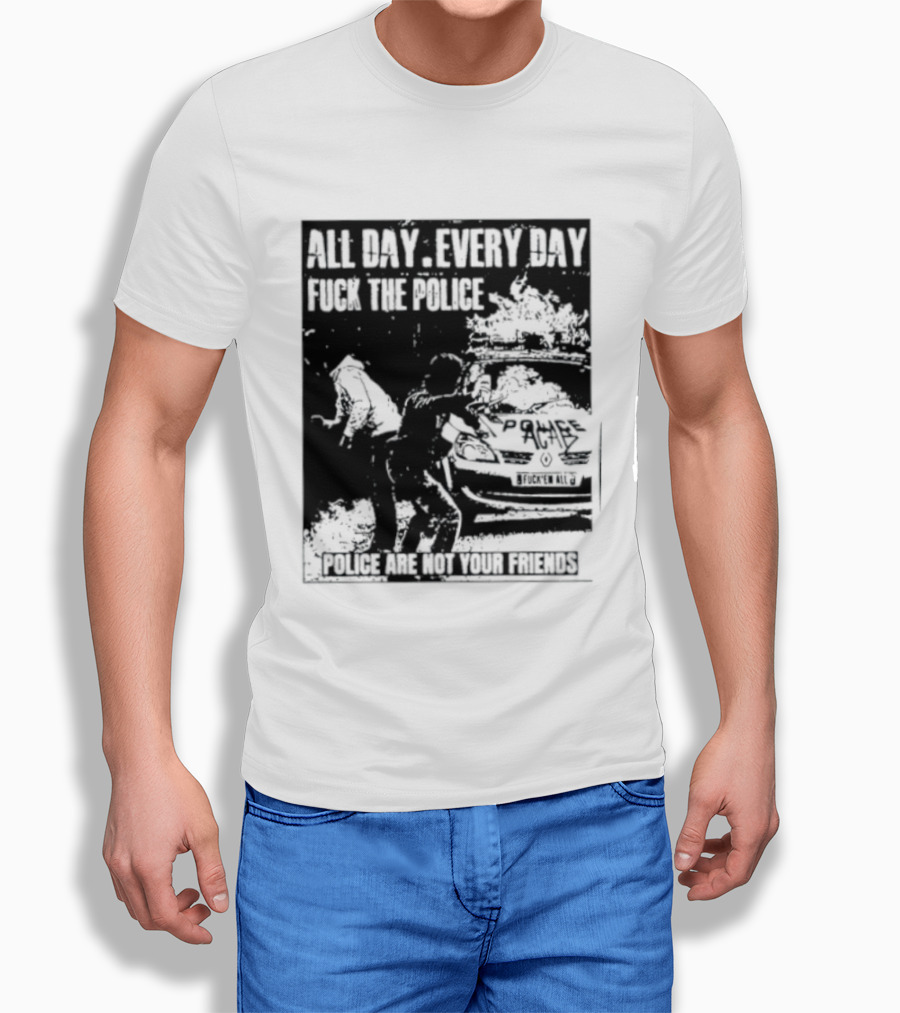 All Day Every Day Fuck The Police Protest Police Are Not Your Friends T-Shirt