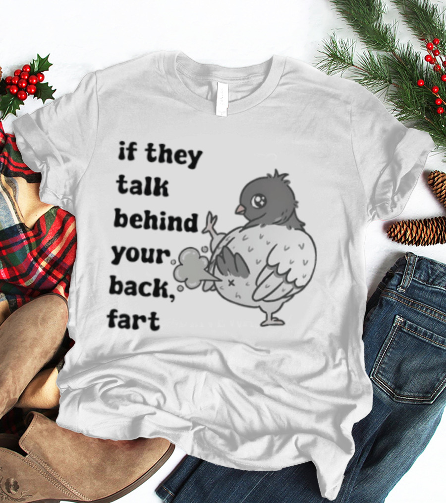 Bird Humor If They Talk Behind Your Back Fart T-Shirt