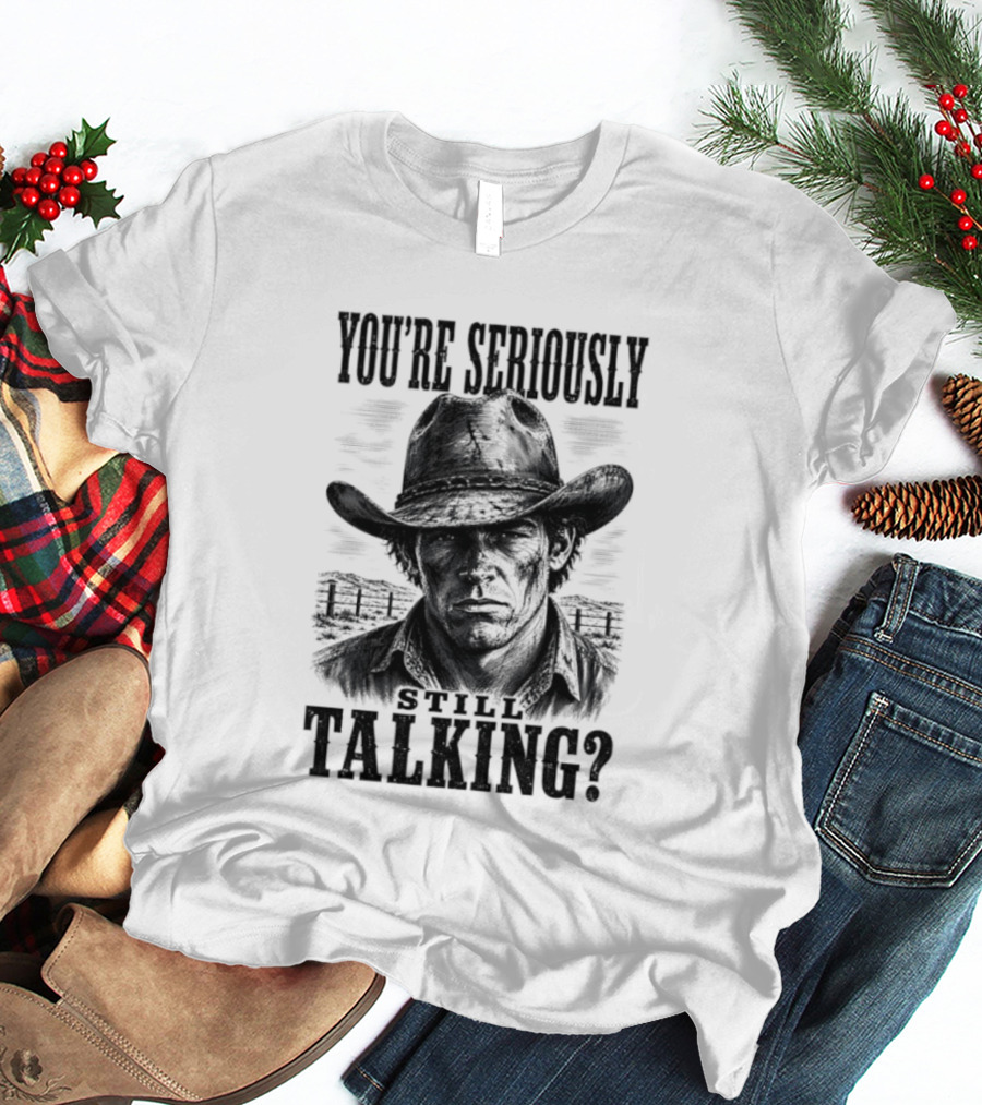 You're Seriously Talking Cowboy? T-Shirt