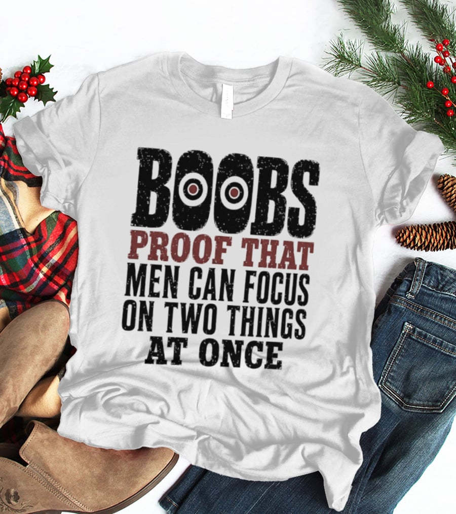 Boobs Proof That Men Can Focus On Two Things At Once T-Shirt