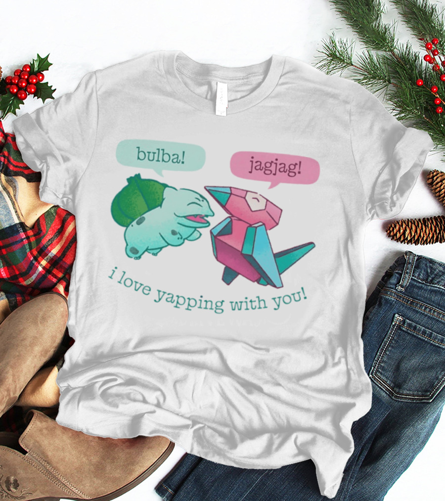 Bulba Jagjag I Love Yapping With You Bulbasaur And Porygon Conversation T-Shirt