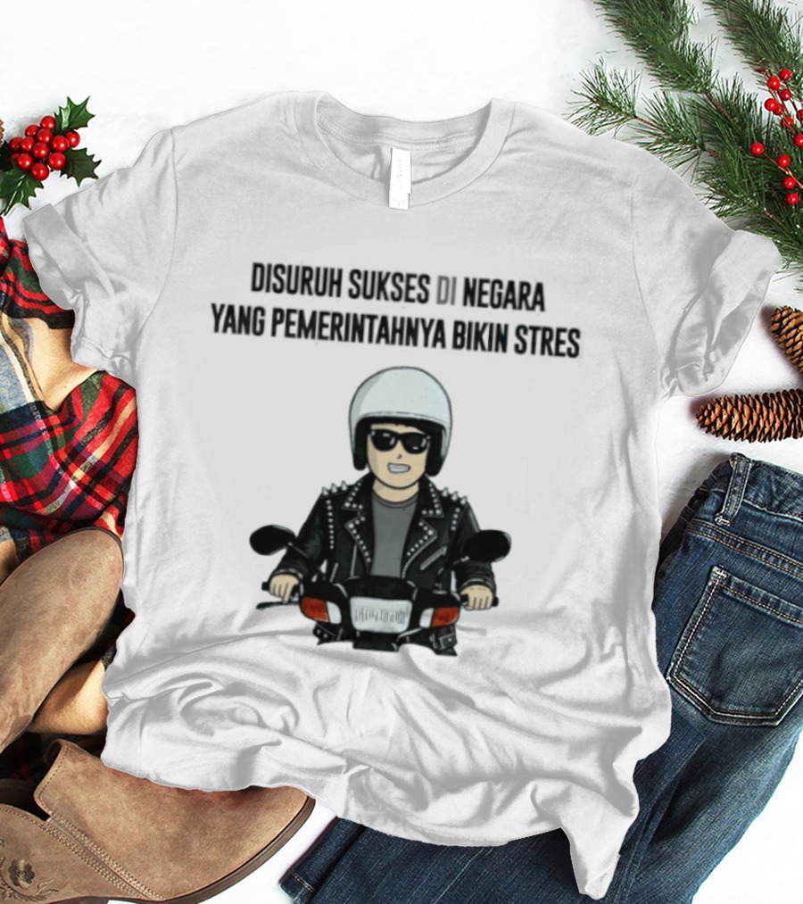 Disuruh Sukses Di Negara Yang Pemerintahnya Bikin Stres Biker T-Shirt