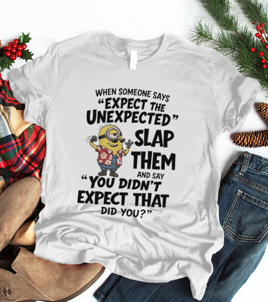 Minions Expect The Unexpected Slap Them You Didn't Expect That Did You T-Shirt