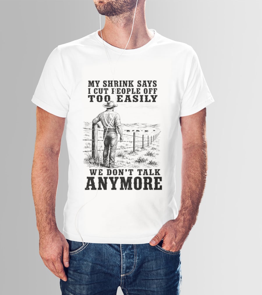 My Shrink Says I Cut People Off Too Easily Cowboy We Don't Talk Anymore T-Shirt