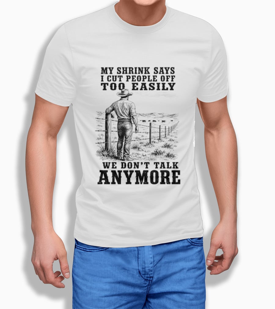 My Shrink Says I Cut People Off Too Easily Cowboy We Don't Talk Anymore T-Shirt