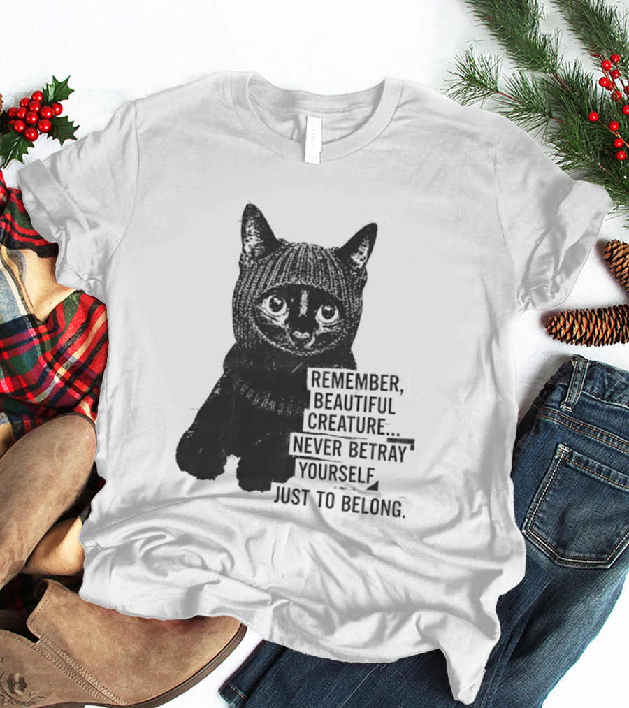 Remember Beautiful Creature Never Betray Yourself Just To Belong Cat T-Shirt
