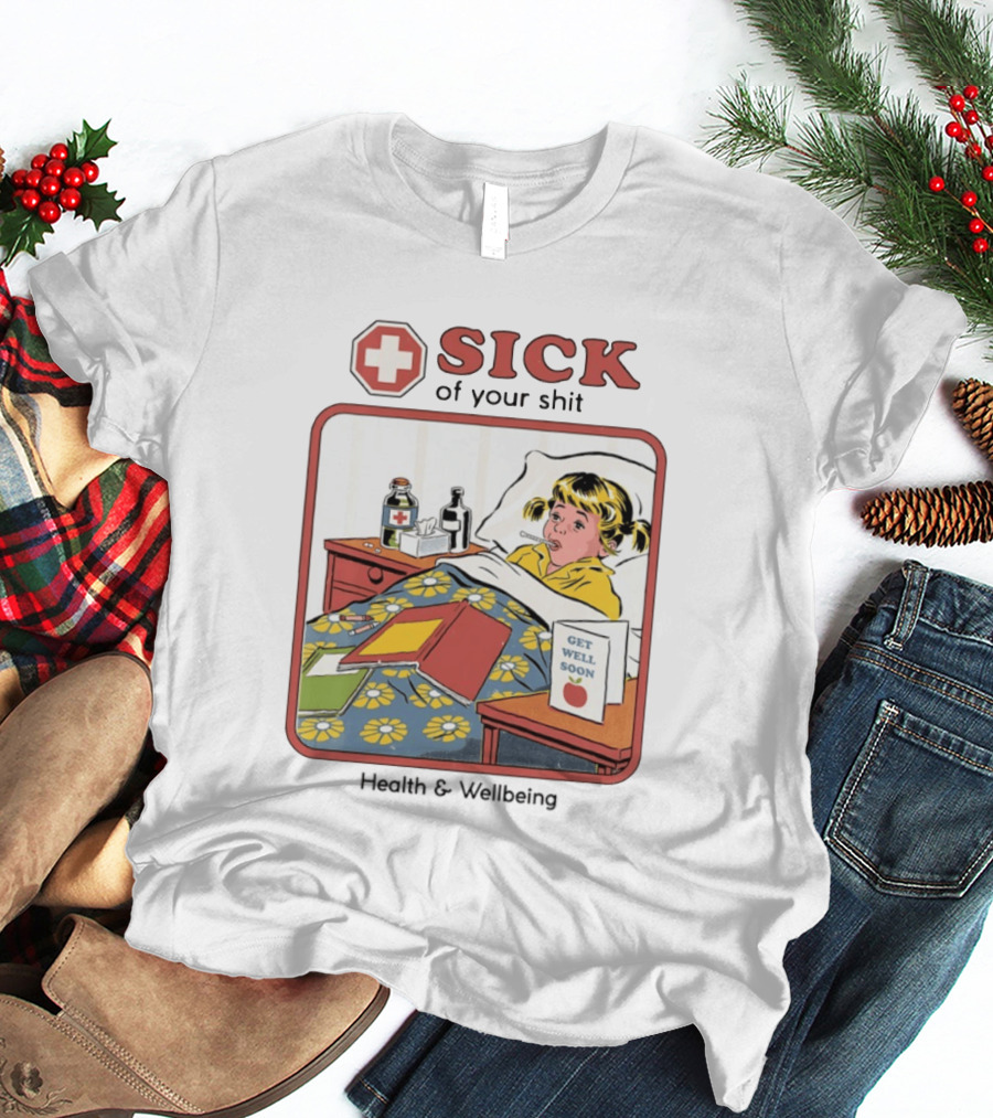 Sick Of Your Shit Get Well Soon Health And Wellbeing T-Shirt