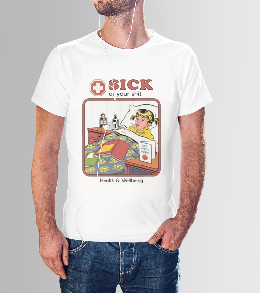 Sick Of Your Shit Get Well Soon Health And Wellbeing T-Shirt