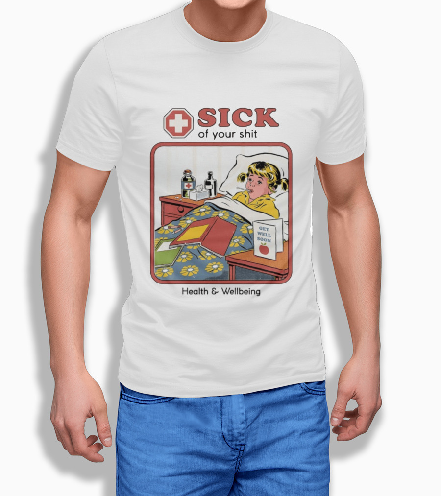 Sick Of Your Shit Get Well Soon Health And Wellbeing T-Shirt