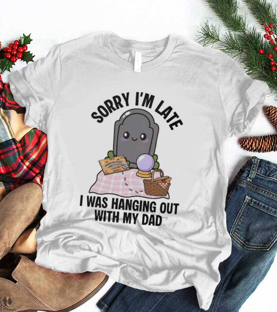 Sorry I'm Late I Was Hanging Out With My Dad Cute Ghost And Tombstone Picnic T-Shirt