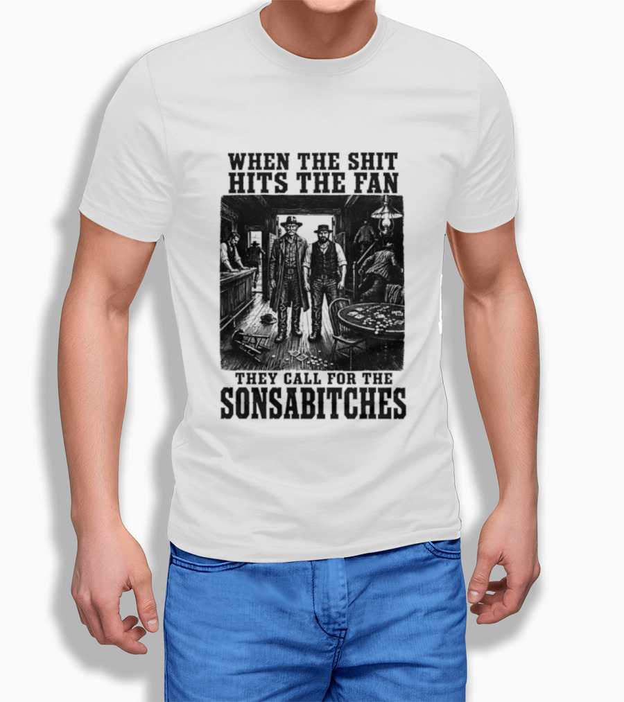 When The Shit Hits The Fan They Call For The Sonsabitches T-Shirt