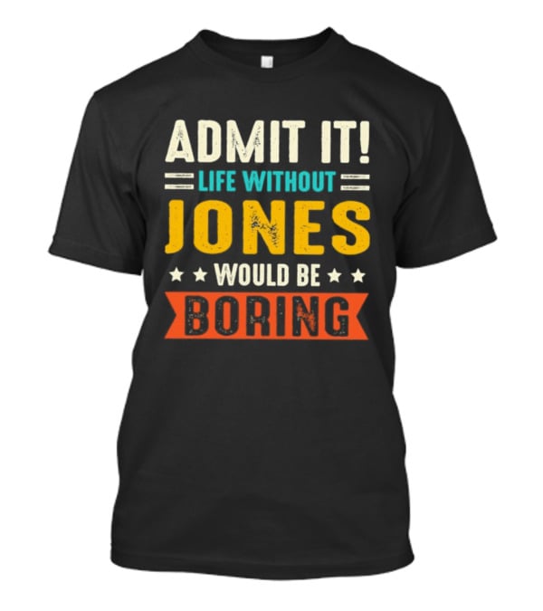 Admit It Life Without Jones Would Be Boring Stars T-Shirt