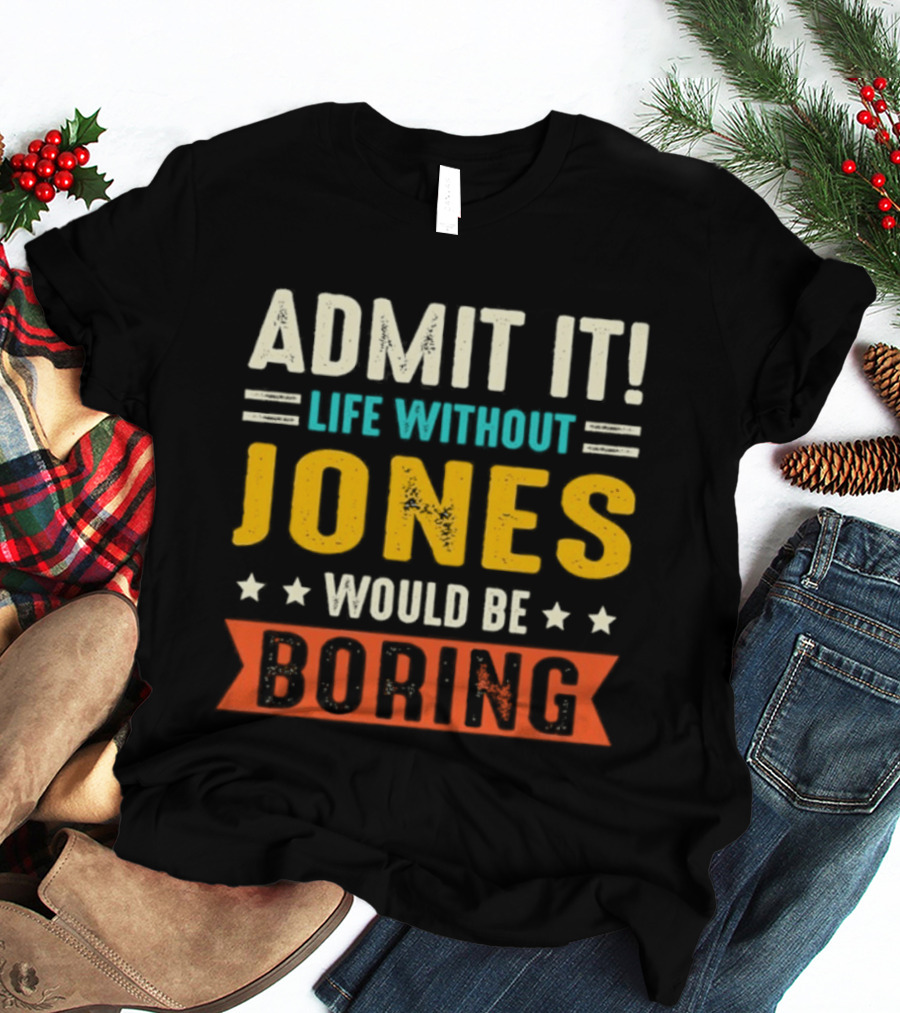 Admit It Life Without Jones Would Be Boring Stars T-Shirt