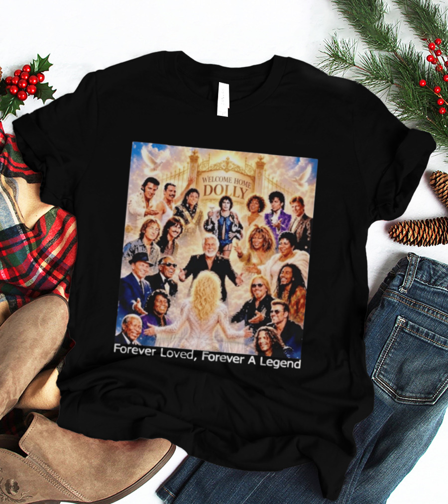 Welcome Home Dolly Legends Forever Loved Forever A Legend T-Shirt