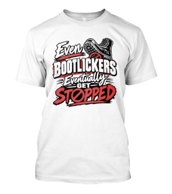 Even Bootlickers Eventually Get Stopped Bold Black And Red T-Shirt