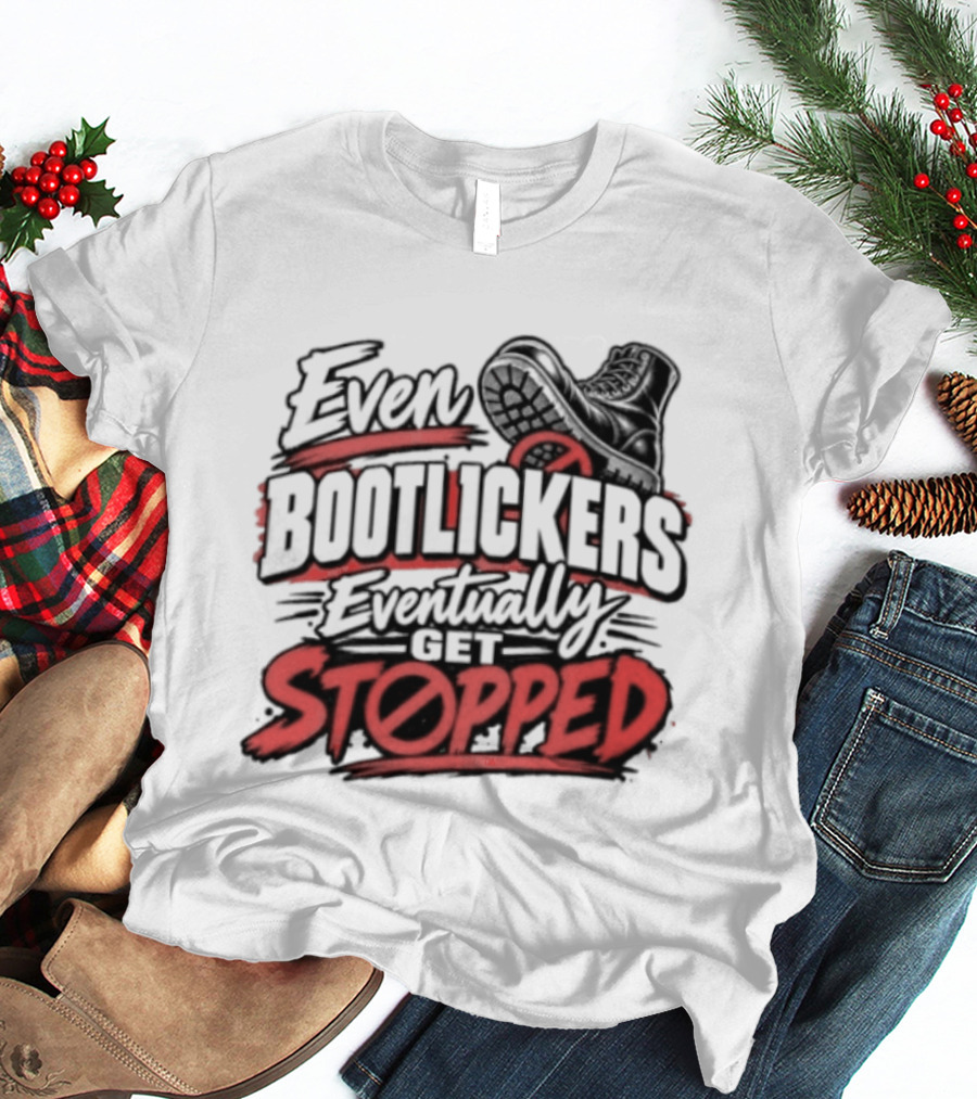 Even Bootlickers Eventually Get Stopped Bold Black And Red T-Shirt
