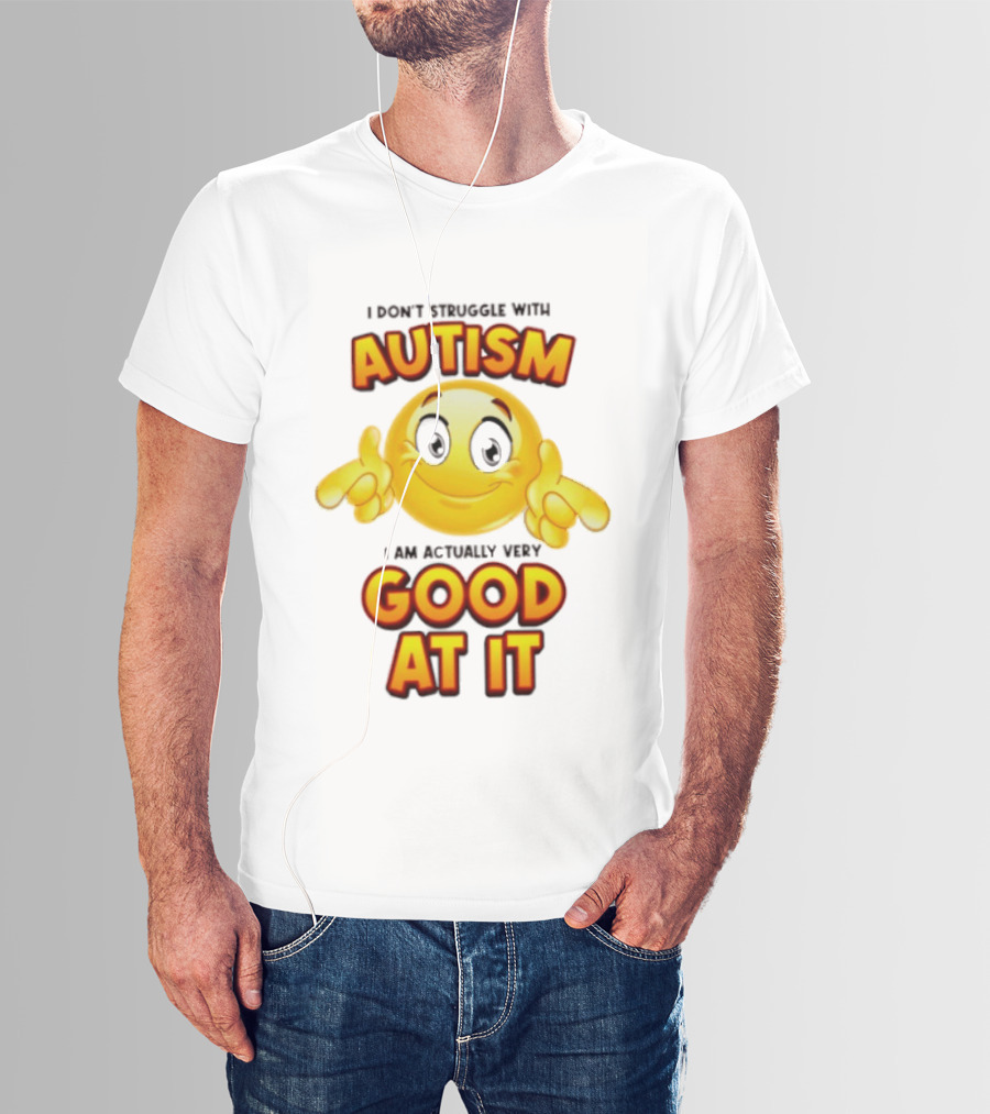 I Don't Struggle With Autism I Am Actually Very Good At It Smiley Emoji T-Shirt