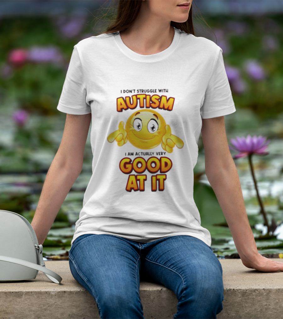 I Don't Struggle With Autism I Am Actually Very Good At It Smiley Emoji T-Shirt