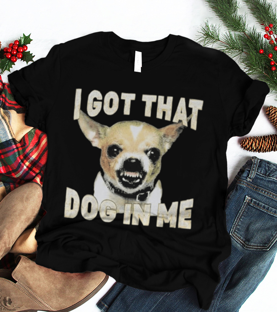 I Got That Dog In Me Snarling Chihuahua Image T-Shirt