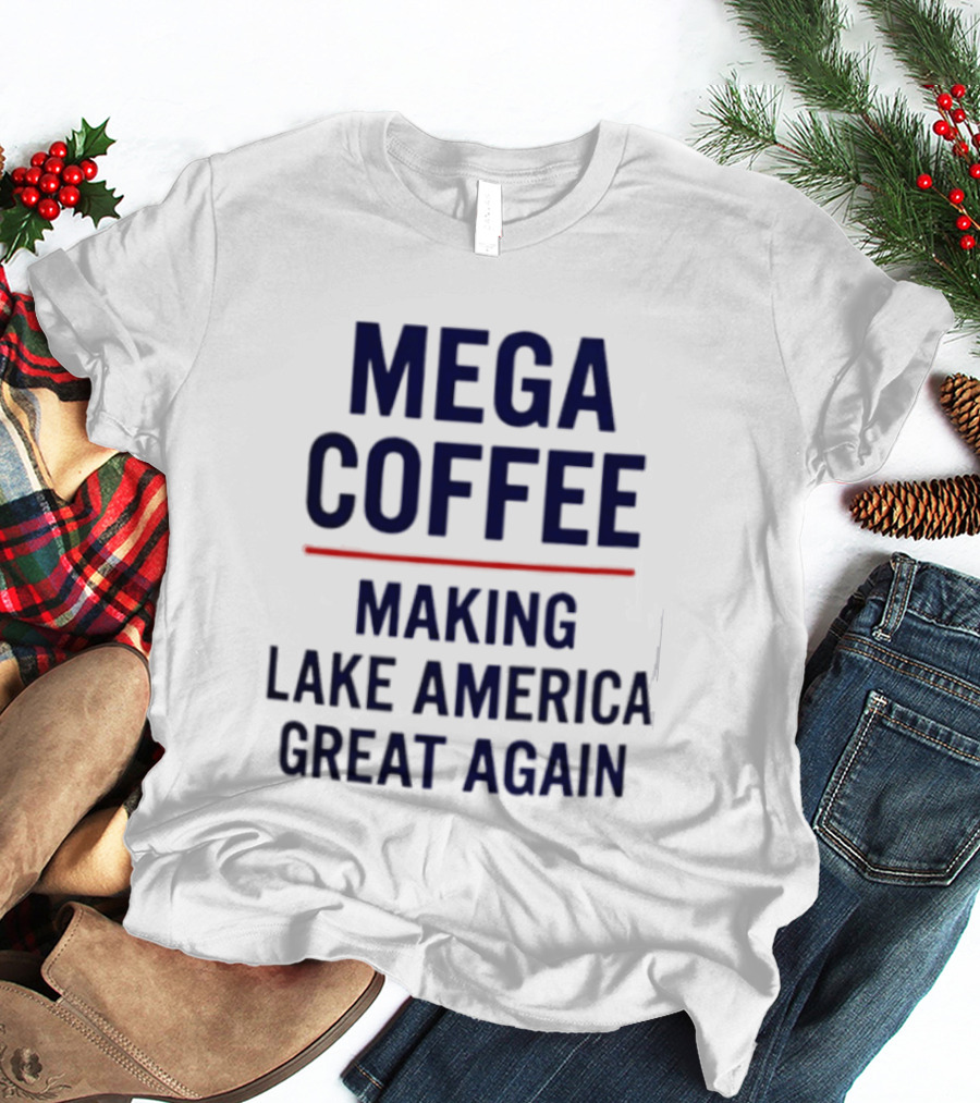 Mega Coffee Making Lake America Great Again T-Shirt
