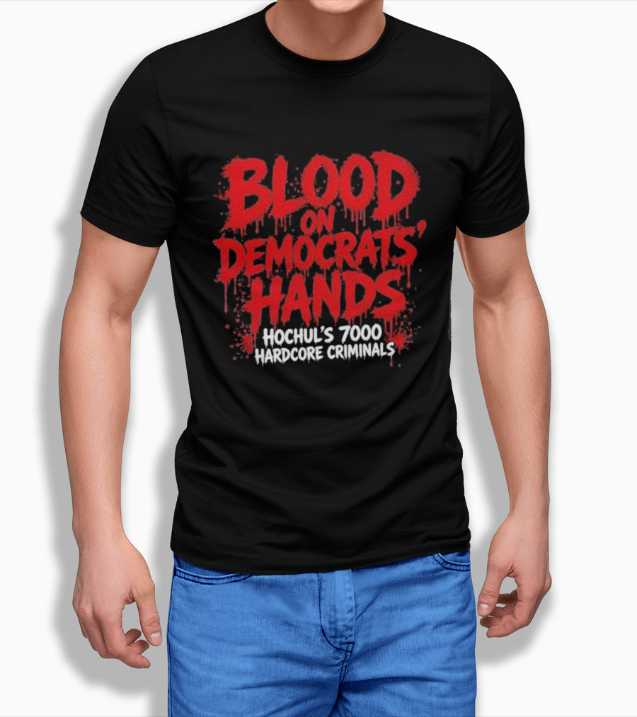 Blood On Democrats Hands Hochul's 7000 Hardcore Criminals T-Shirt