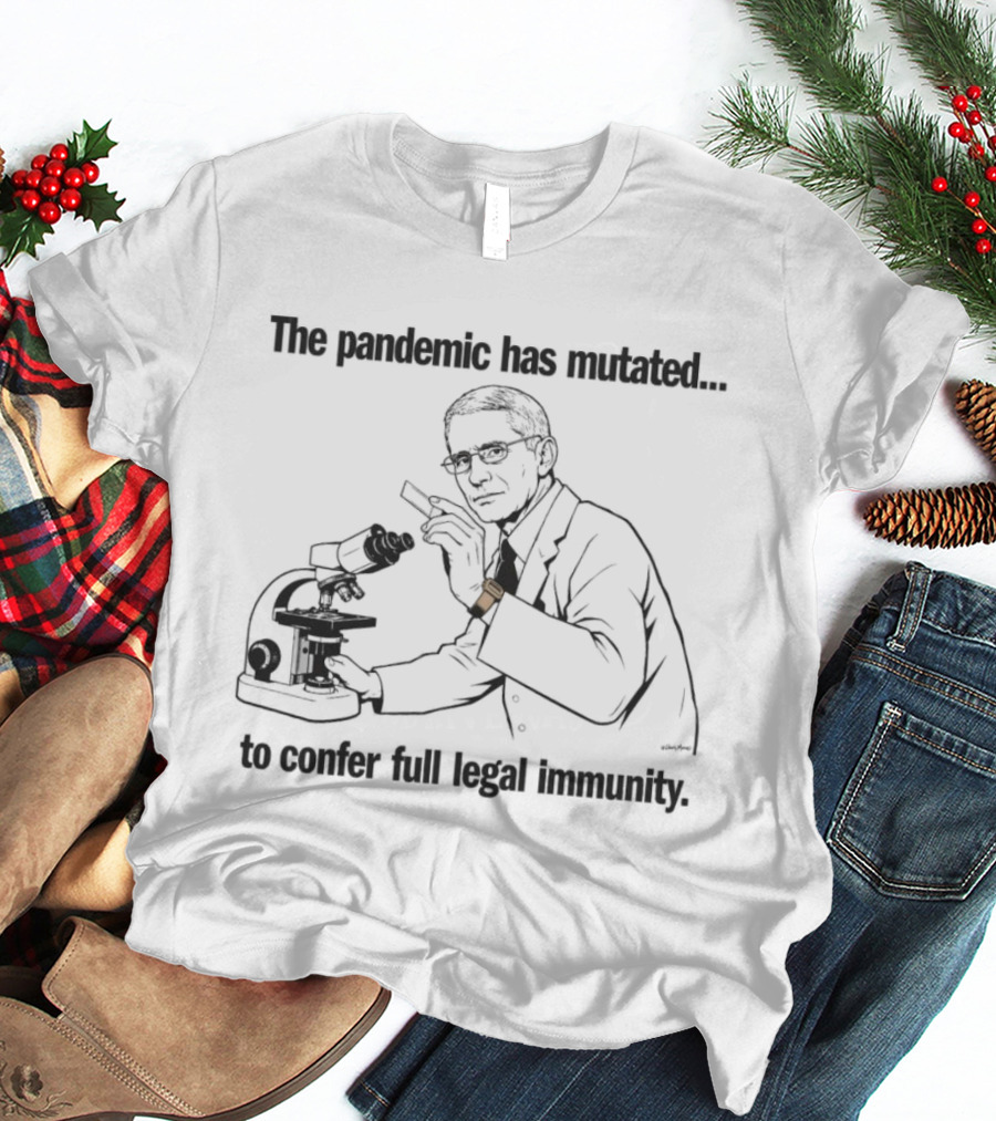 The Pandemic Has Mutated To Confer Full Legal Immunity T-Shirt