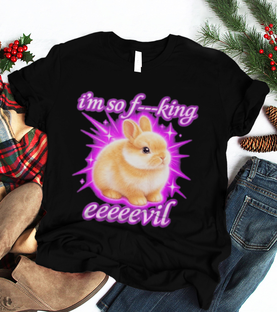 I'm So F King Eeeeevil Bunny T-Shirt