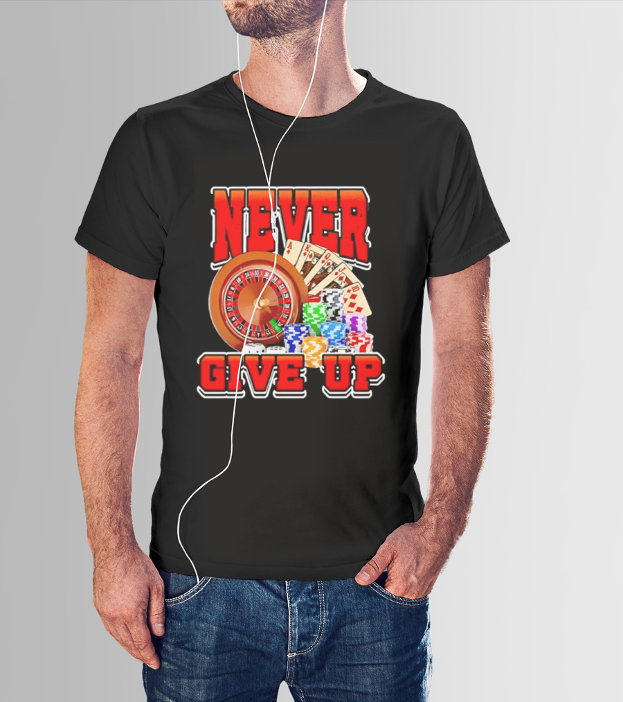 Never Give Up Casino Roulette Cards Poker Chips T-Shirt
