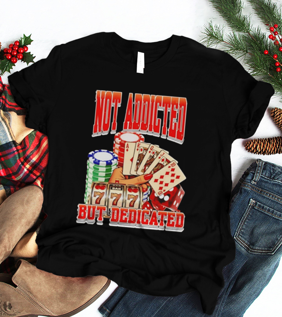 Not Addicted But Dedicated Poker Cards Chips Slot Machine 777 T-Shirt